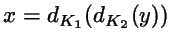 $x=d_{K_1}(d_{K_2}(y))$